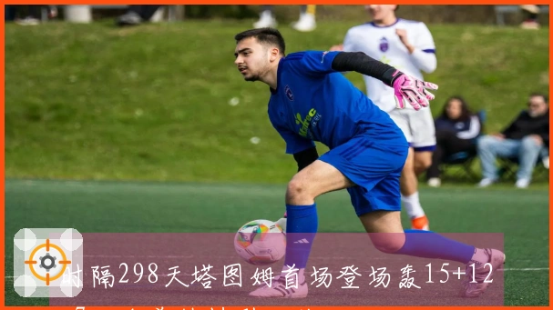 时隔298天塔图姆首场登场轰15+12+7　全美热搜引发关注